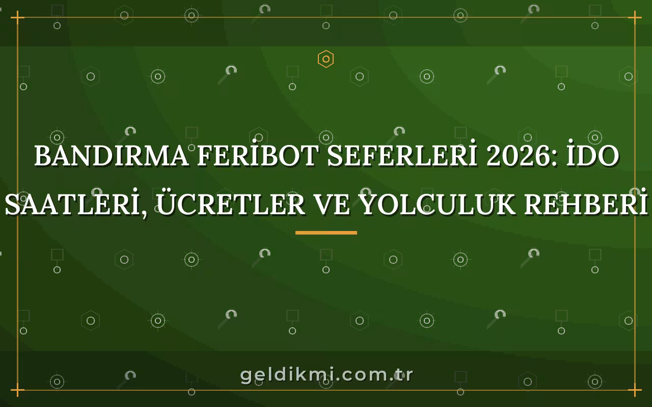 Bandırma Feribot Seferleri 2026: İDO Saatleri, Ücretler ve Yolculuk Rehberi