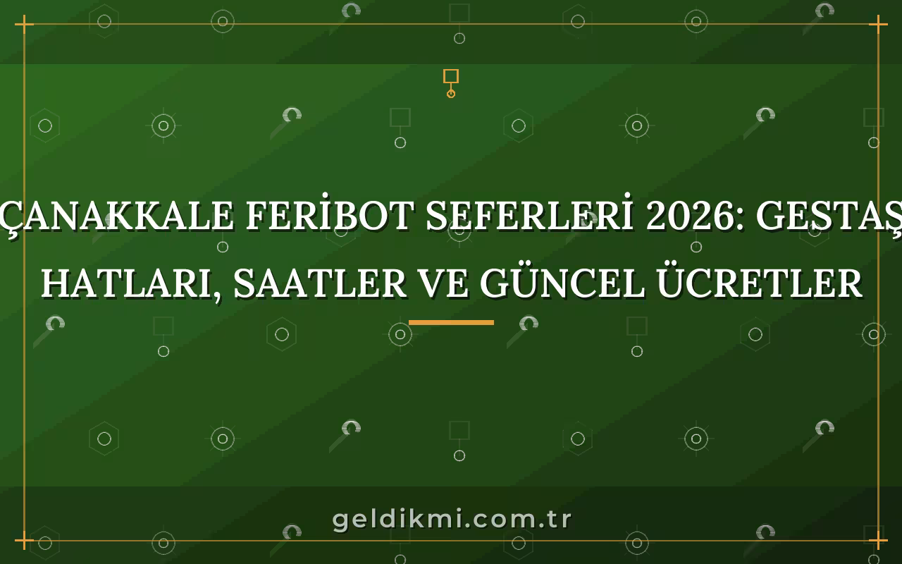 Çanakkale Feribot Seferleri 2026: Gestaş Hatları, Saatler ve Güncel Ücretler
