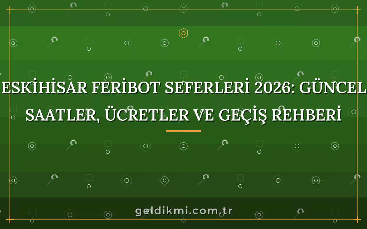 Eskihisar Feribot Seferleri 2026: Güncel Saatler, Ücretler ve Geçiş Rehberi