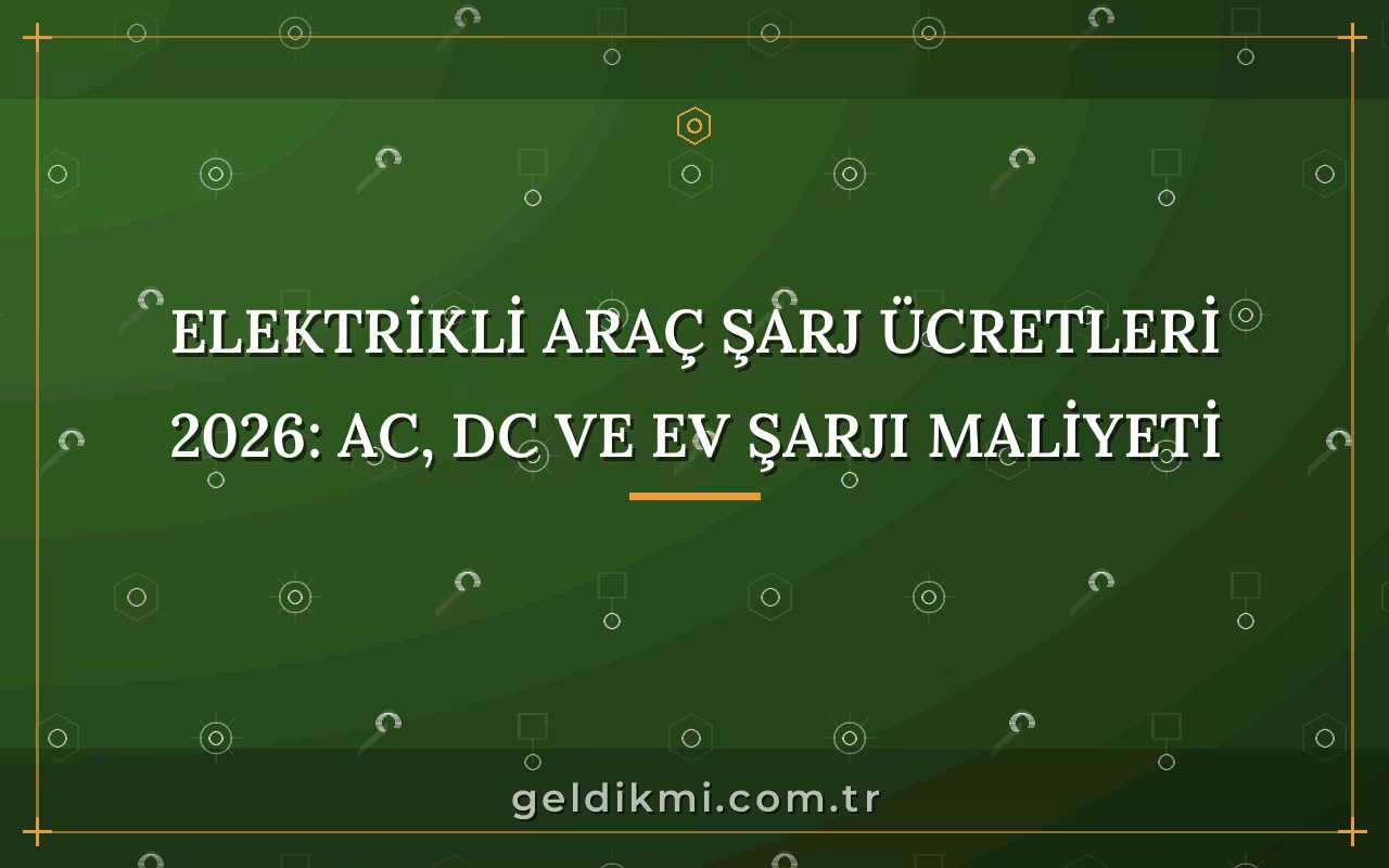 Elektrikli Araç Şarj Ücretleri 2026: AC, DC ve Ev Şarjı Maliyeti