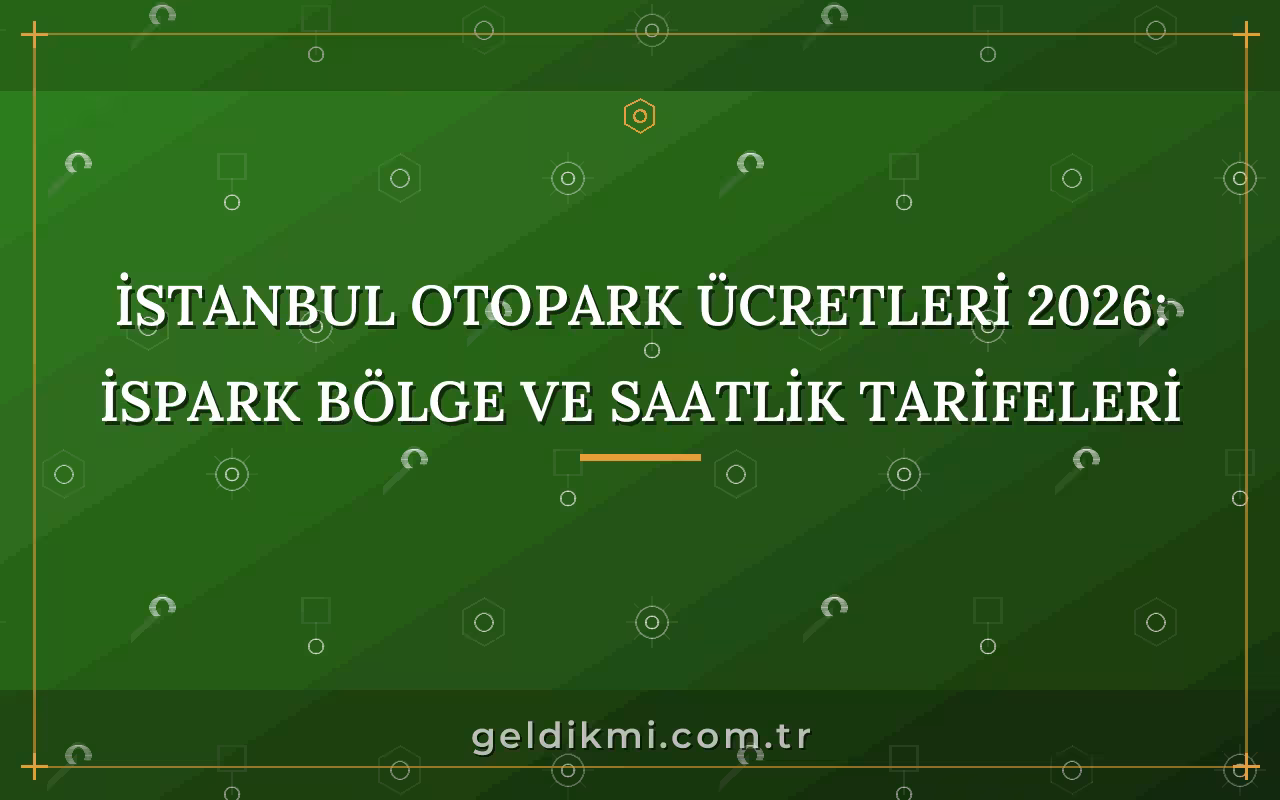 İstanbul Otopark Ücretleri 2026: İSPARK Bölge ve Saatlik Tarifeleri