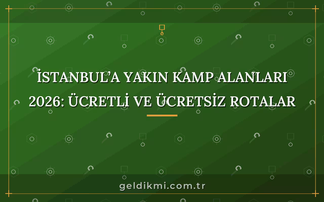 İstanbul’a Yakın Kamp Alanları 2026: Ücretli ve Ücretsiz Rotalar