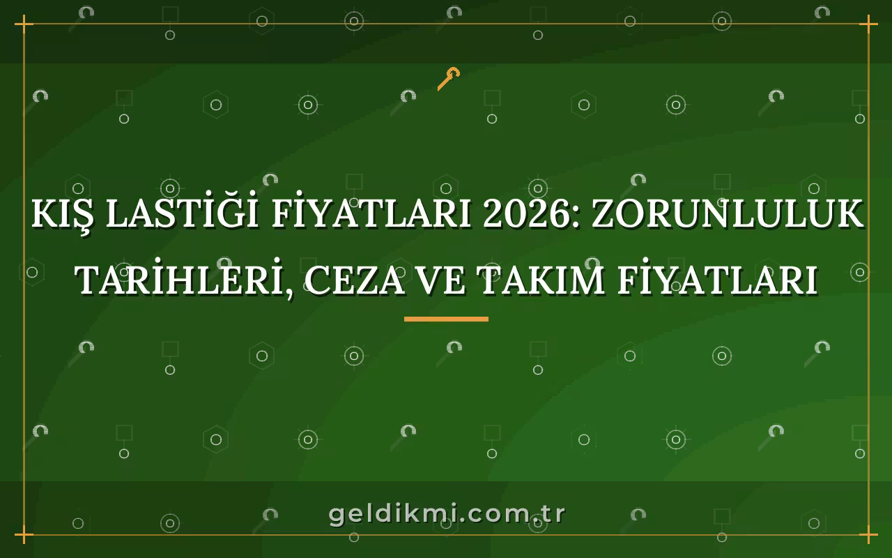 Kış Lastiği Fiyatları 2026: Zorunluluk Tarihleri, Ceza ve Takım Fiyatları