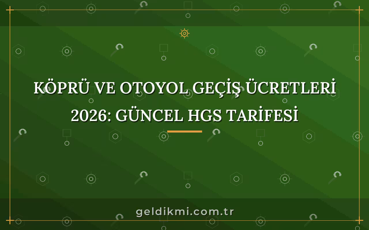 Köprü ve Otoyol Geçiş Ücretleri 2026: Güncel HGS Tarifesi
