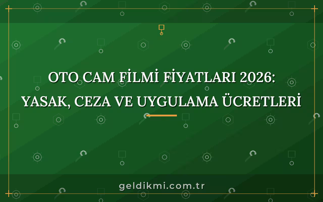Oto Cam Filmi Fiyatları 2026: Yasak, Ceza ve Uygulama Ücretleri