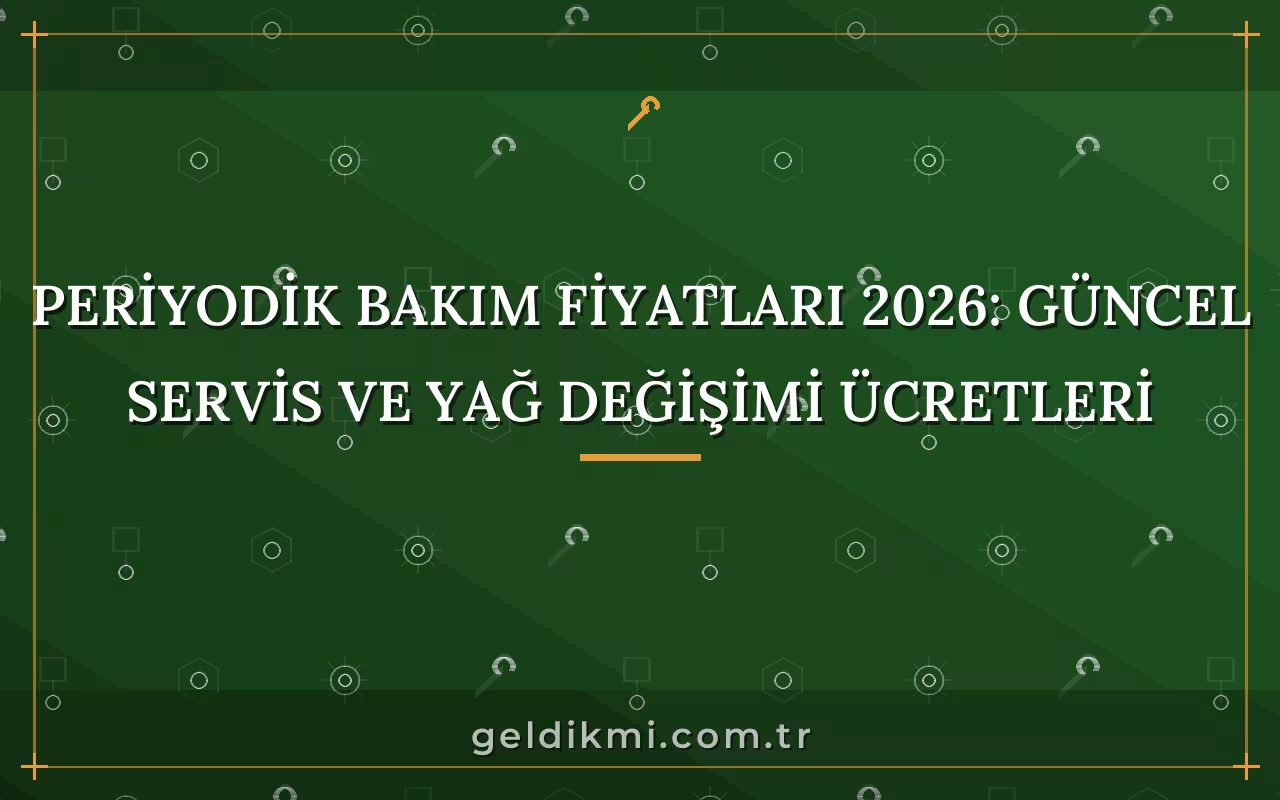 Periyodik Bakım Fiyatları 2026: Güncel Servis ve Yağ Değişimi Ücretleri