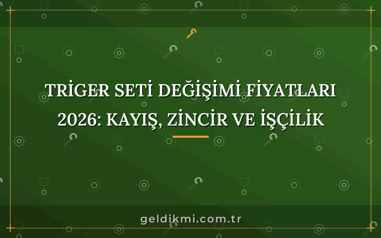 Triger Seti Değişimi Fiyatları 2026: Kayış, Zincir ve İşçilik
