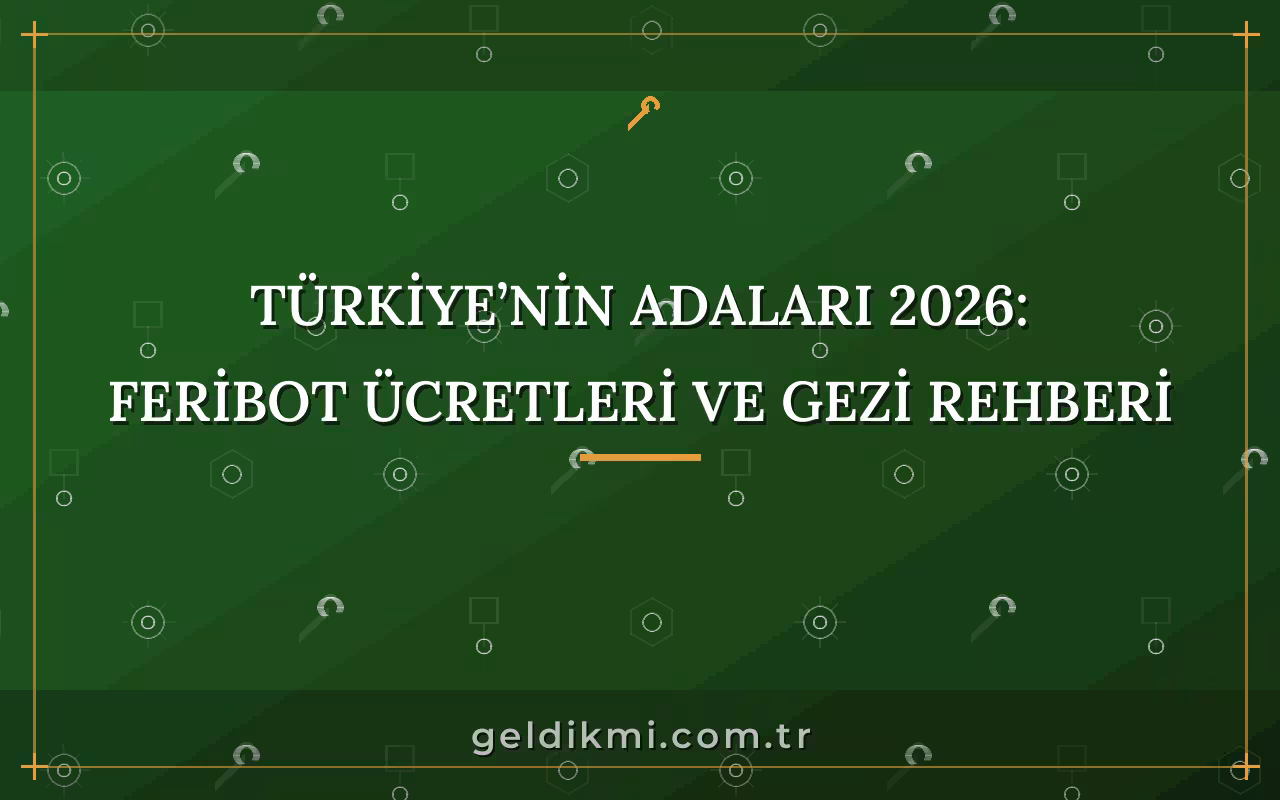 Türkiye’nin Adaları 2026: Feribot Ücretleri ve Gezi Rehberi