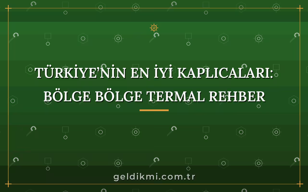 Türkiye’nin En İyi Kaplıcaları: Bölge Bölge Termal Rehber